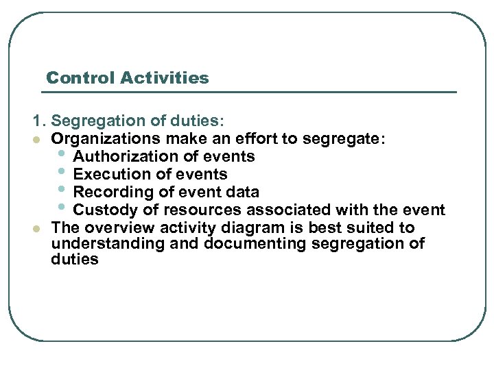 Control Activities 1. Segregation of duties: l Organizations make an effort to segregate: •