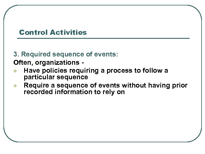 Control Activities 3. Required sequence of events: Often, organizations l Have policies requiring a