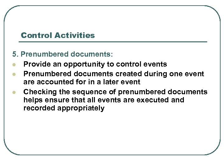 Control Activities 5. Prenumbered documents: l Provide an opportunity to control events l Prenumbered