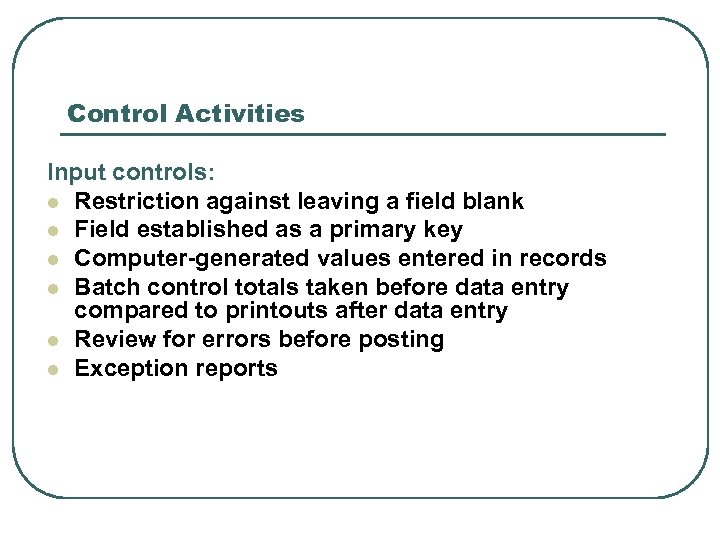 Control Activities Input controls: l Restriction against leaving a field blank l Field established