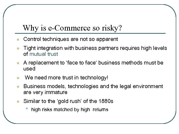 Why is e-Commerce so risky? l Control techniques are not so apparent l Tight