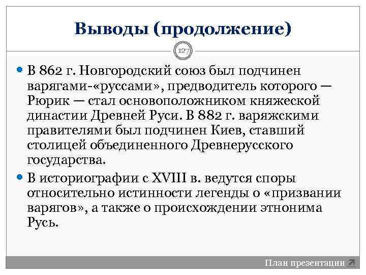 Выводы (продолжение) 127 В 862 г. Новгородский союз был подчинен варягами- «руссами» , предводитель