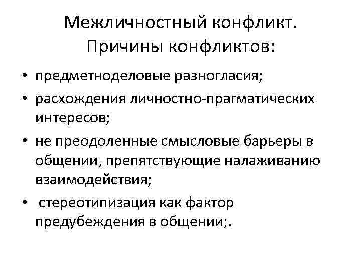 Межличностный конфликт. Причины конфликтов: • предметноделовые разногласия; • расхождения личностно прагматических интересов; • не