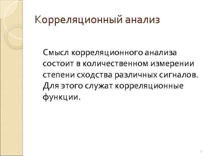 Корреляционный анализ Смысл корреляционного анализа состоит в количественном измерении степени сходства различных сигналов. Для