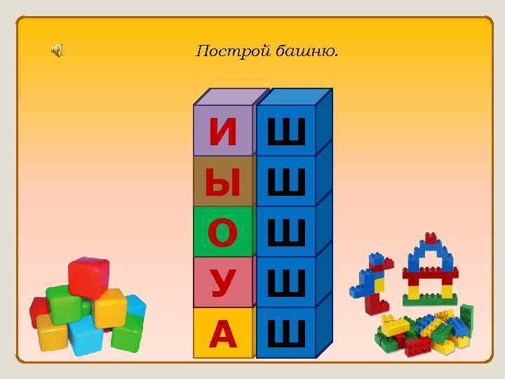 Построй башню. И Ы О У А Ш Ш Ш 