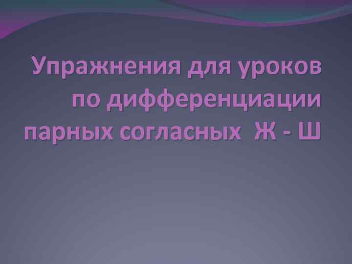 Упражнения для уроков по дифференциации парных согласных Ж - Ш 