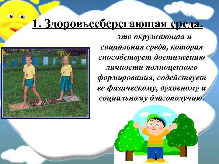 1. Здоровьесберегающая среда. - это окружающая и социальная среда, которая способствует достижению личности полноценного