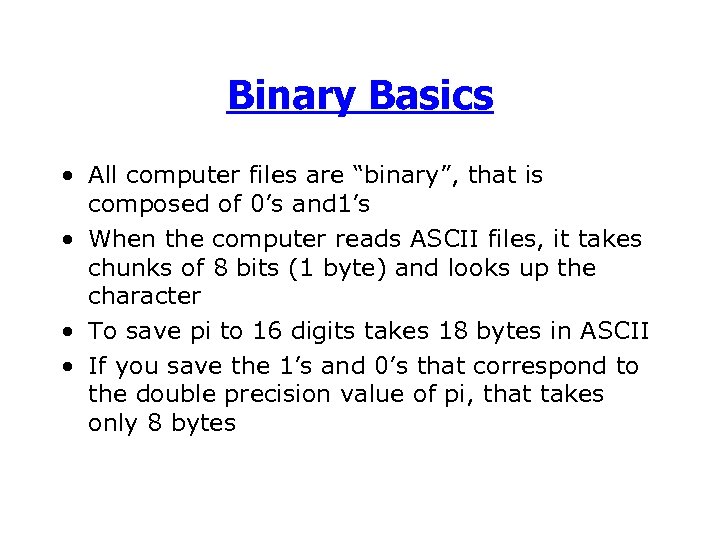 Binary Basics • All computer files are “binary”, that is composed of 0’s and