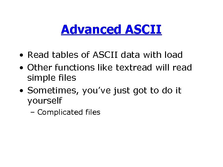 Advanced ASCII • Read tables of ASCII data with load • Other functions like