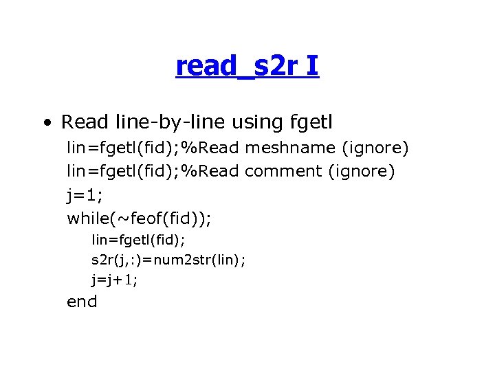 read_s 2 r I • Read line-by-line using fgetl lin=fgetl(fid); %Read meshname (ignore) lin=fgetl(fid);