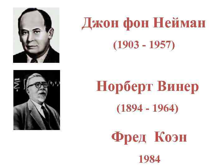 Джон фон Нейман (1903 - 1957) Норберт Винер (1894 - 1964) Фред Коэн 1984