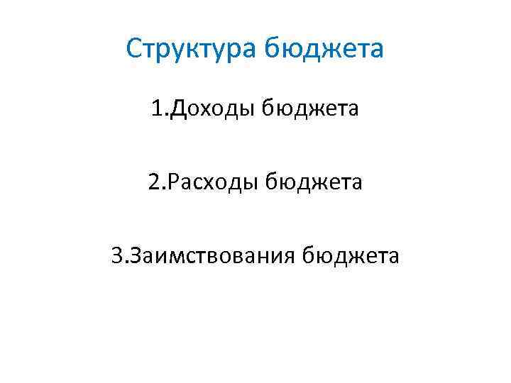 Структура бюджета 1. Доходы бюджета 2. Расходы бюджета 3. Заимствования бюджета 