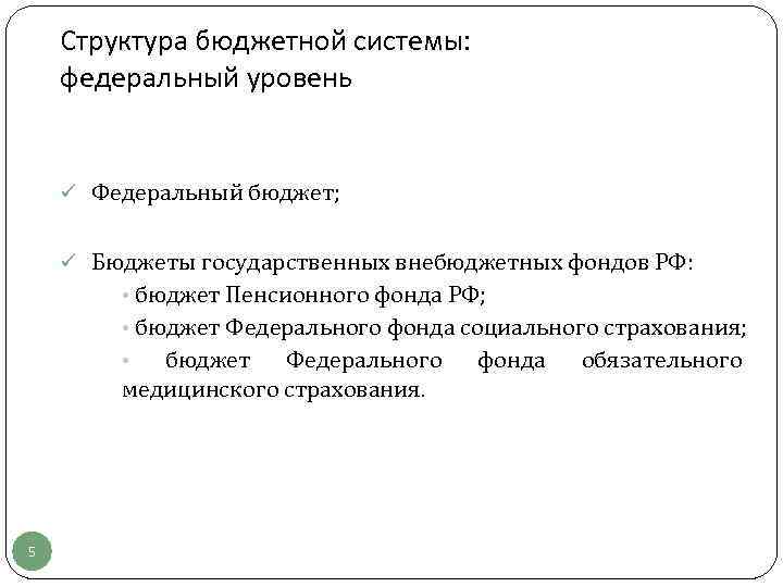 Структура бюджетной системы: федеральный уровень ü Федеральный бюджет; ü Бюджеты государственных внебюджетных фондов РФ: