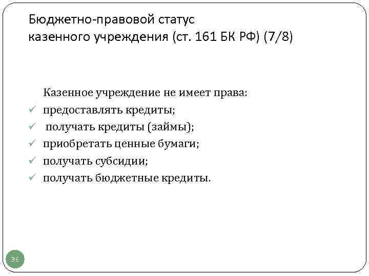Бюджетно-правовой статус казенного учреждения (ст. 161 БК РФ) (7/8) ü ü ü 36 Казенное