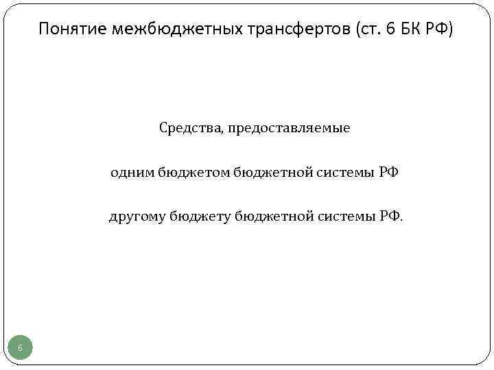 Понятие межбюджетных трансфертов (ст. 6 БК РФ) Средства, предоставляемые одним бюджетом бюджетной системы РФ