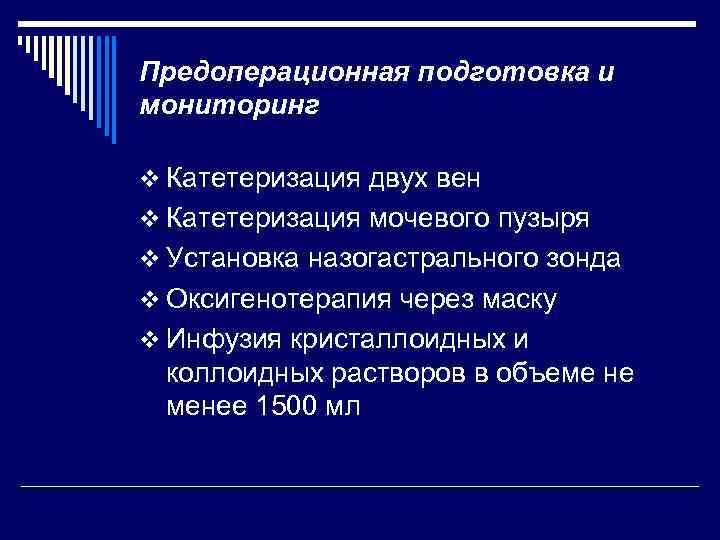 Предоперационная подготовка и мониторинг v Катетеризация двух вен v Катетеризация мочевого пузыря v Установка