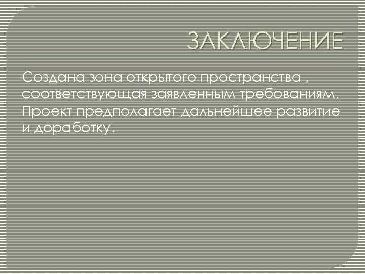 ЗАКЛЮЧЕНИЕ Создана зона открытого пространства , соответствующая заявленным требованиям. Проект предполагает дальнейшее развитие и