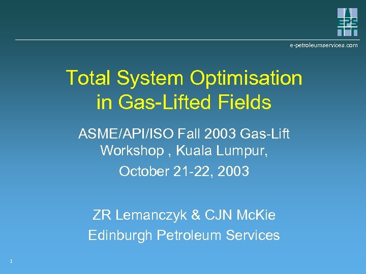 e-petroleumservices. com Total System Optimisation in Gas-Lifted Fields ASME/API/ISO Fall 2003 Gas-Lift Workshop ,
