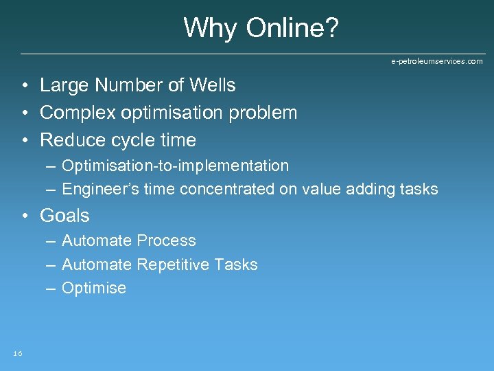 Why Online? e-petroleumservices. com • Large Number of Wells • Complex optimisation problem •