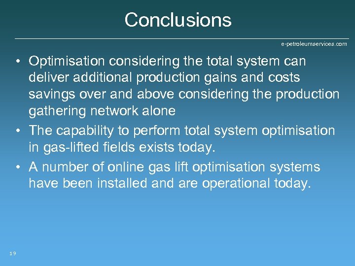Conclusions e-petroleumservices. com • Optimisation considering the total system can deliver additional production gains