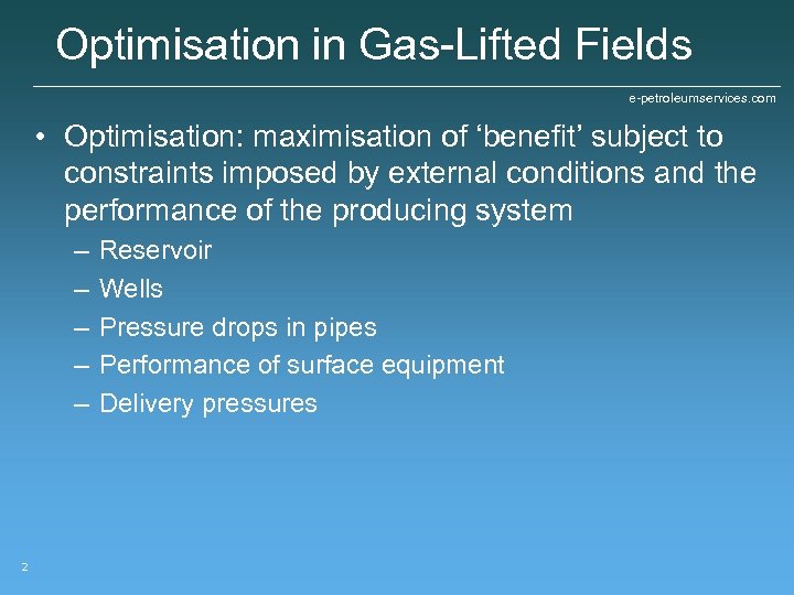 Optimisation in Gas-Lifted Fields e-petroleumservices. com • Optimisation: maximisation of ‘benefit’ subject to constraints
