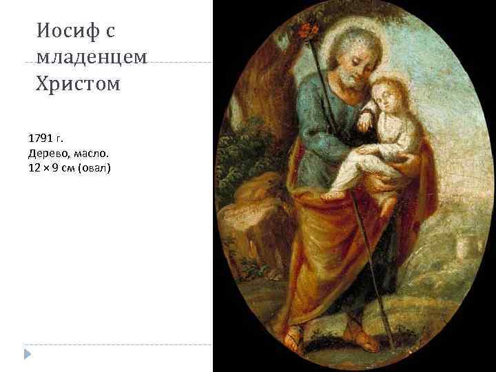 Иосиф с младенцем Христом 1791 г. Дерево, масло. 12 × 9 см (овал) 