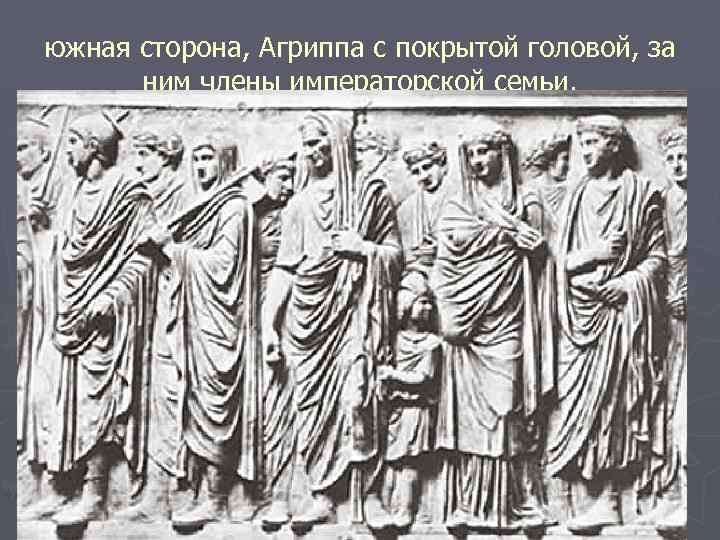 южная сторона, Агриппа с покрытой головой, за ним члены императорской семьи. 