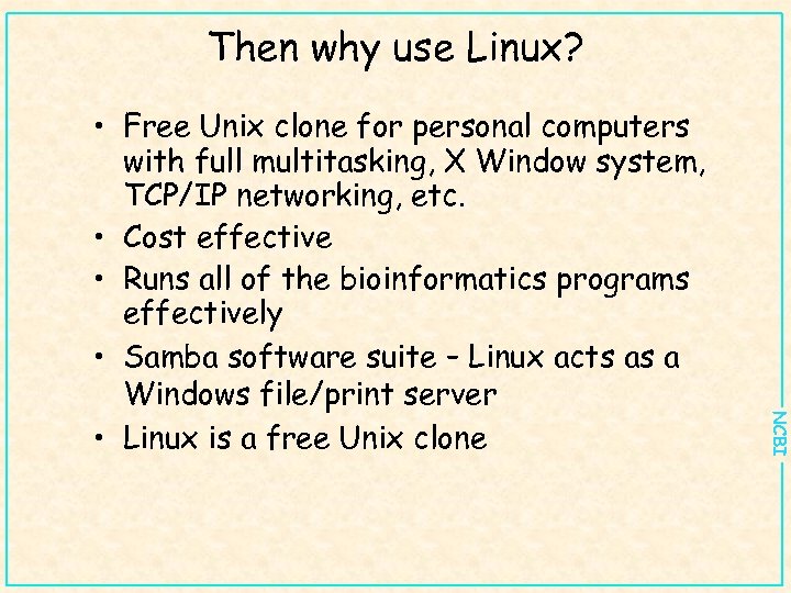 Then why use Linux? NCBI • Free Unix clone for personal computers with full