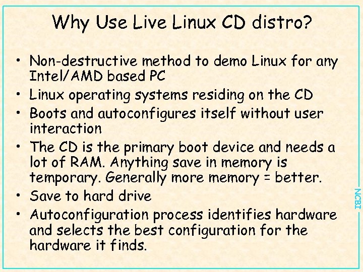 Why Use Live Linux CD distro? NCBI • Non-destructive method to demo Linux for