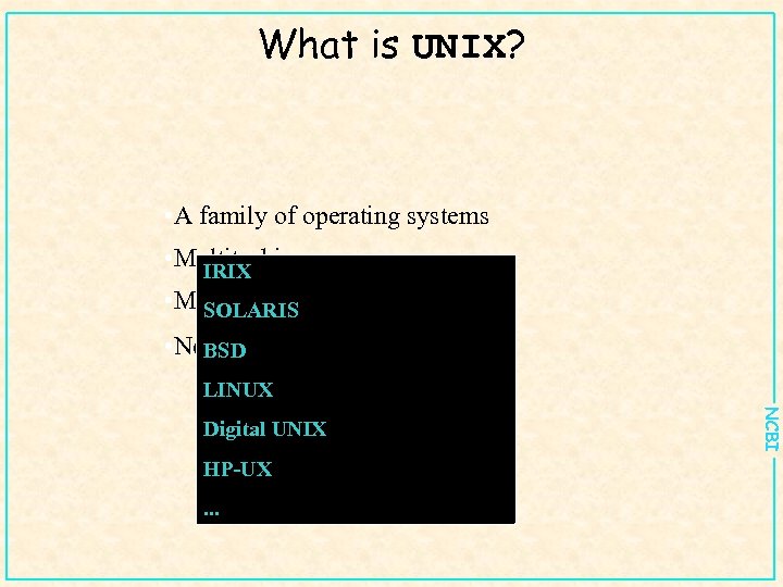 What is UNIX? • A family of operating systems • Multitasking IRIX • Multiuser