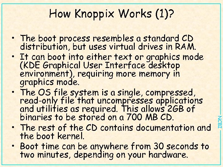How Knoppix Works (1)? NCBI • The boot process resembles a standard CD distribution,