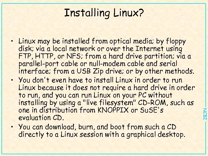 Installing Linux? NCBI • Linux may be installed from optical media; by floppy disk;