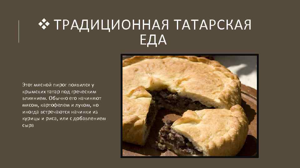 v ТРАДИЦИОННАЯ ТАТАРСКАЯ ЕДА Этот мясной пирог появился у крымских татар под греческим влиянием.