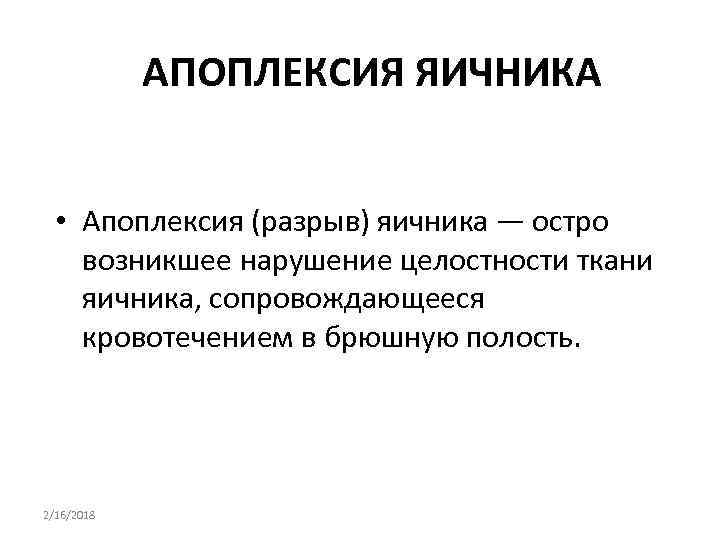 АПОПЛЕКСИЯ ЯИЧНИКА • Апоплексия (разрыв) яичника — остро возникшее нарушение целостности ткани яичника, сопровождающееся