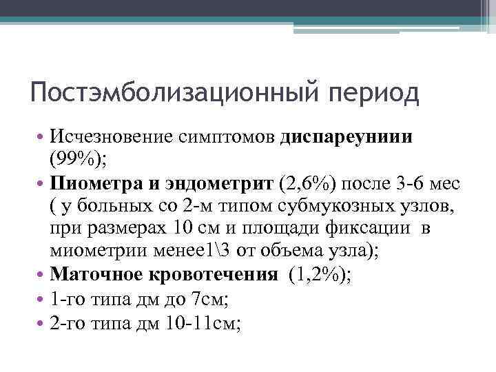 Постэмболизационный период • Исчезновение симптомов диспареуниии (99%); • Пиометра и эндометрит (2, 6%) после