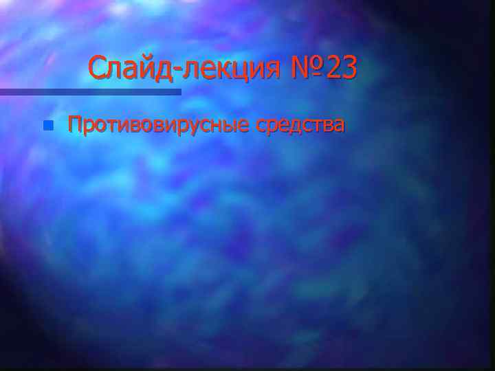 Слайд лекция № 23 n Противовирусные средства 