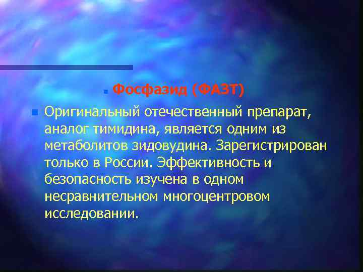 n n Фосфазид (ФАЗТ) Оригинальный отечественный препарат, аналог тимидина, является одним из метаболитов зидовудина.