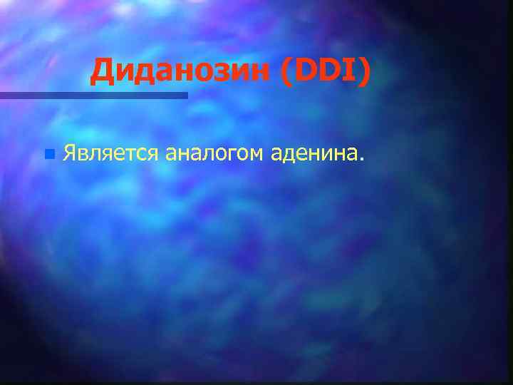 Диданозин (DDI) n Является аналогом аденина. 