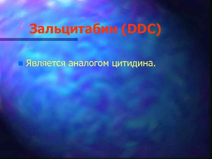 Зальцитабин (DDC) n Является аналогом цитидина. 