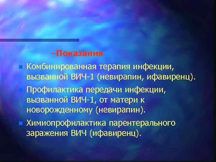 – Показания n Комбинированная терапия инфекции, вызванной ВИЧ 1 (невирапин, ифавиренц). n Профилактика передачи