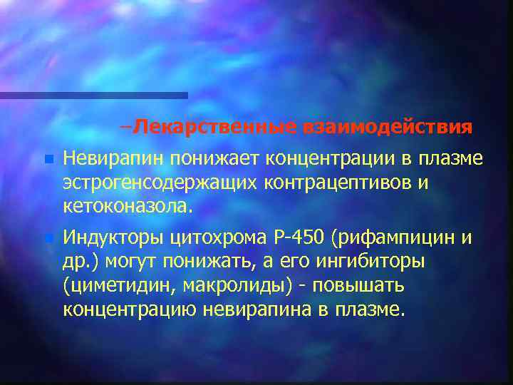 – Лекарственные взаимодействия n Невирапин понижает концентрации в плазме эстрогенсодержащих контрацептивов и кетоконазола. n