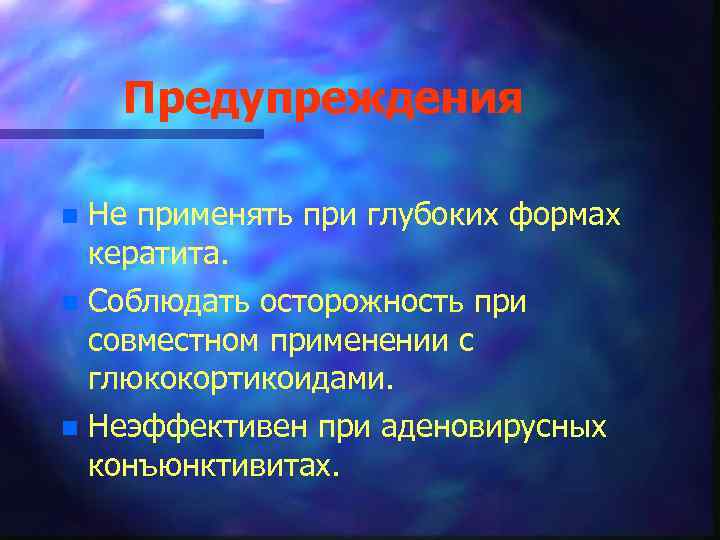 Предупреждения n Не применять при глубоких формах кератита. n Соблюдать осторожность при совместном применении