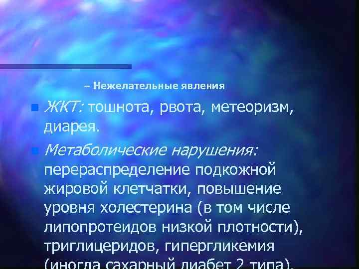 – Нежелательные явления n ЖКТ: тошнота, рвота, метеоризм, диарея. n Метаболические нарушения: перераспределение подкожной