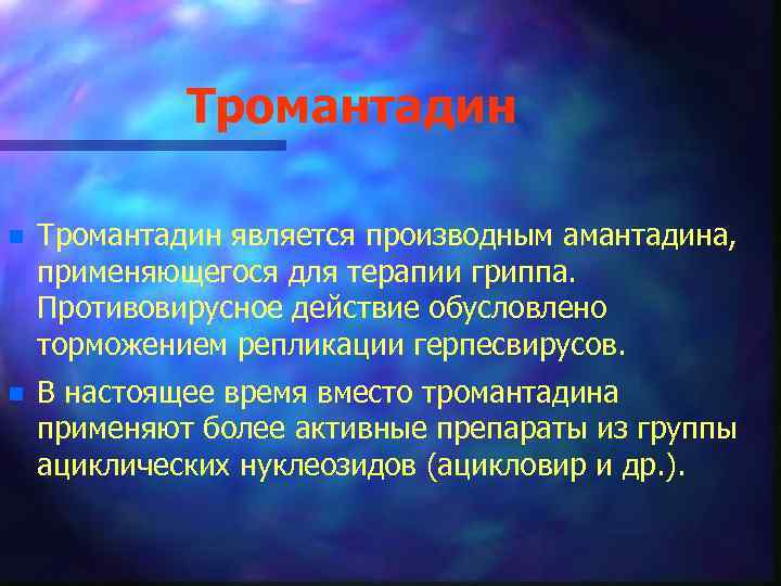 Тромантадин n Тромантадин является производным амантадина, применяющегося для терапии гриппа. Противовирусное действие обусловлено торможением