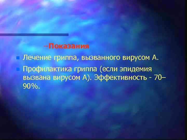 – Показания n Лечение гриппа, вызванного вирусом А. n Профилактика гриппа (если эпидемия вызвана