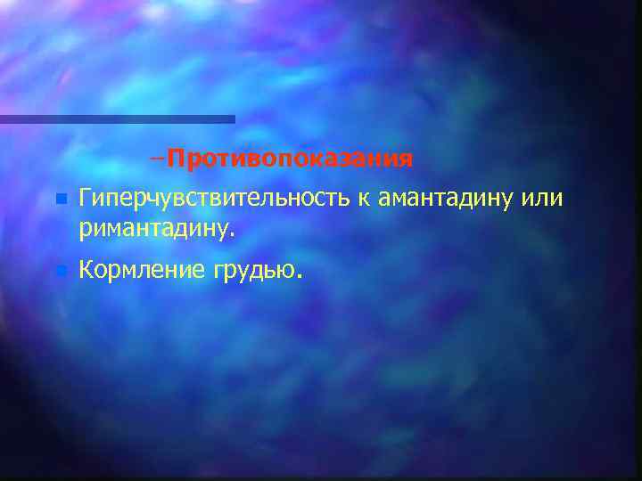 – Противопоказания n n Гиперчувствительность к амантадину или римантадину. Кормление грудью. 