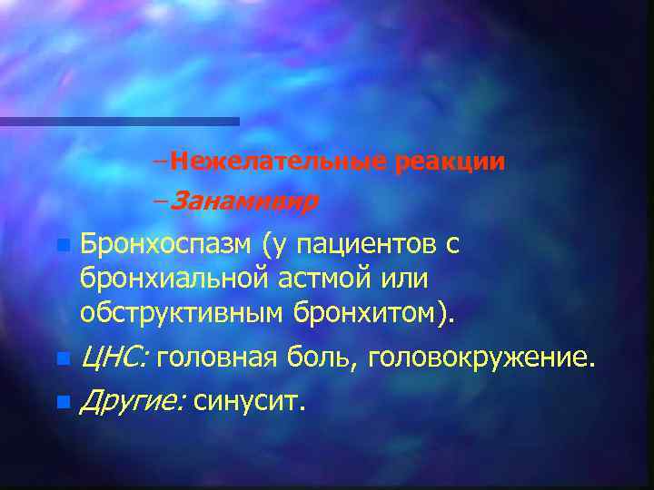 – Нежелательные реакции – Занамивир n Бронхоспазм (у пациентов с бронхиальной астмой или обструктивным