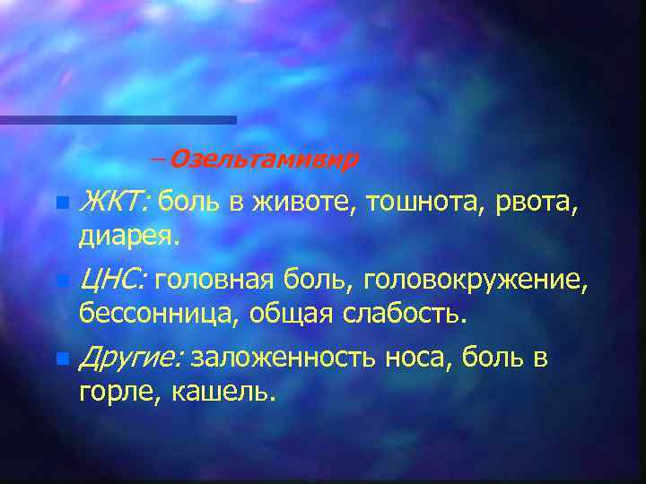 – Озельтамивир n ЖКТ: боль в животе, тошнота, рвота, диарея. n ЦНС: головная боль,