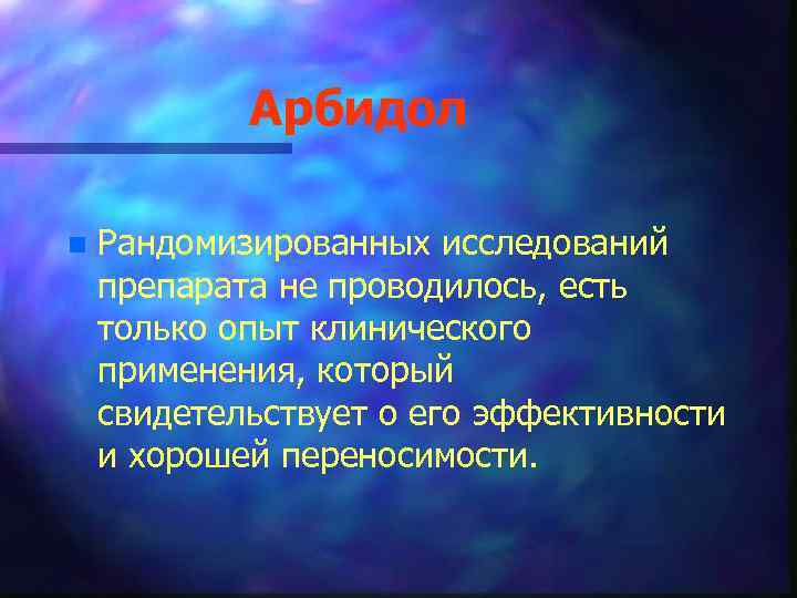 Арбидол n Рандомизированных исследований препарата не проводилось, есть только опыт клинического применения, который свидетельствует