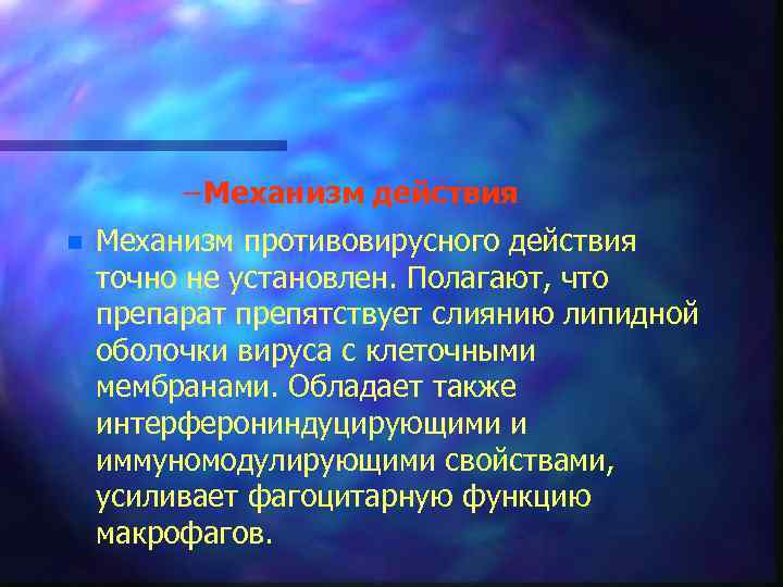 – Механизм действия n Механизм противовирусного действия точно не установлен. Полагают, что препарат препятствует